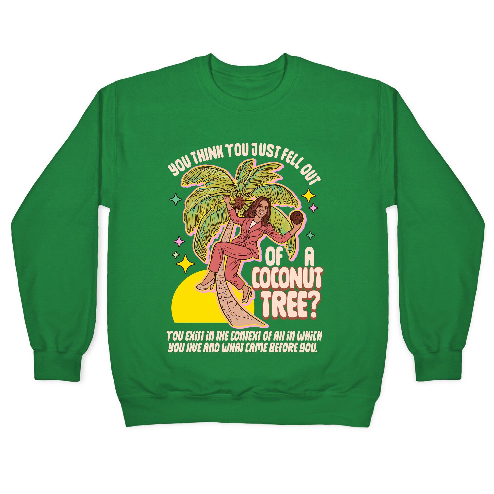 You think you just fell out of a coconut tree? Kamala Harris Crewneck Sweatshirt