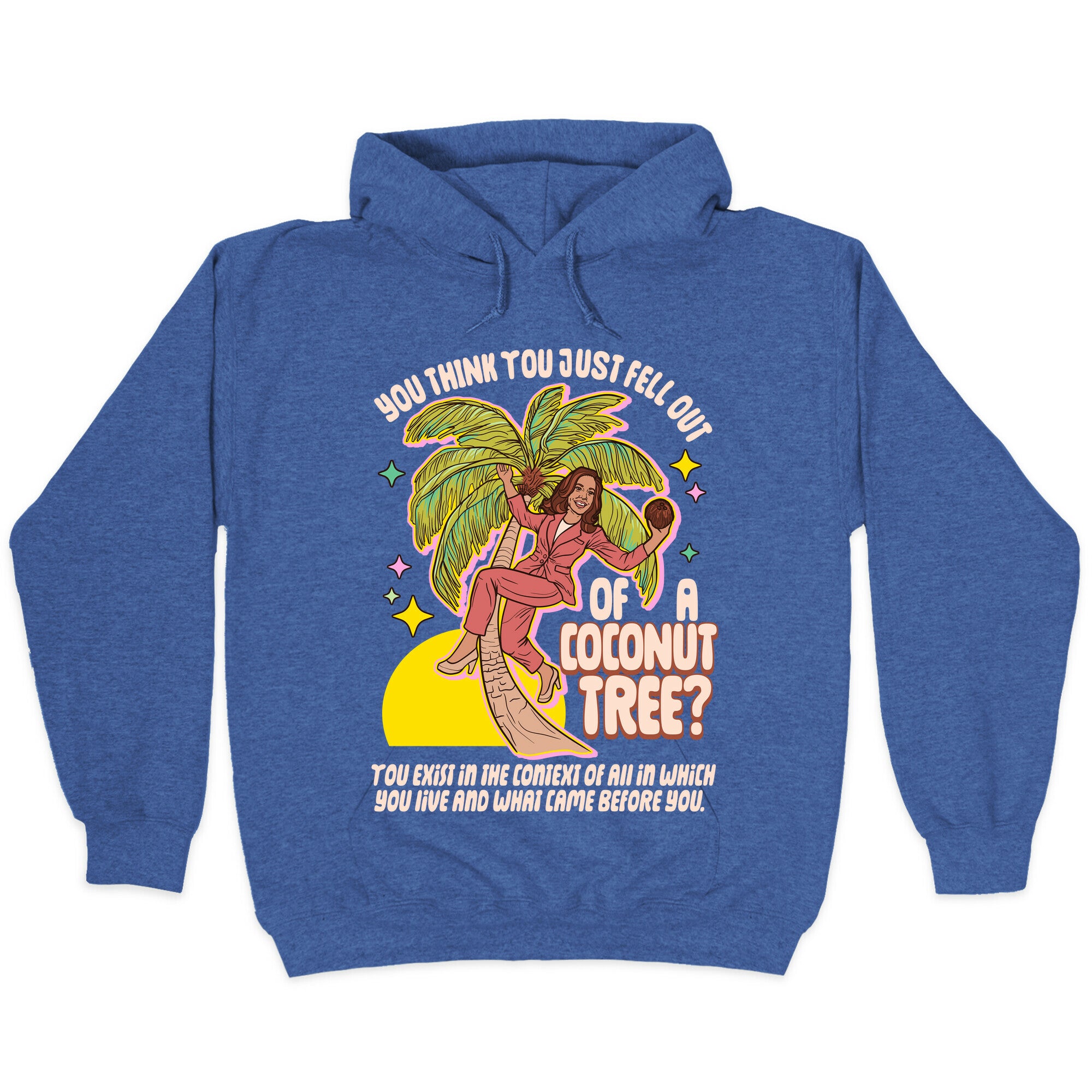 You think you just fell out of a coconut tree? Kamala Harris Hoodie