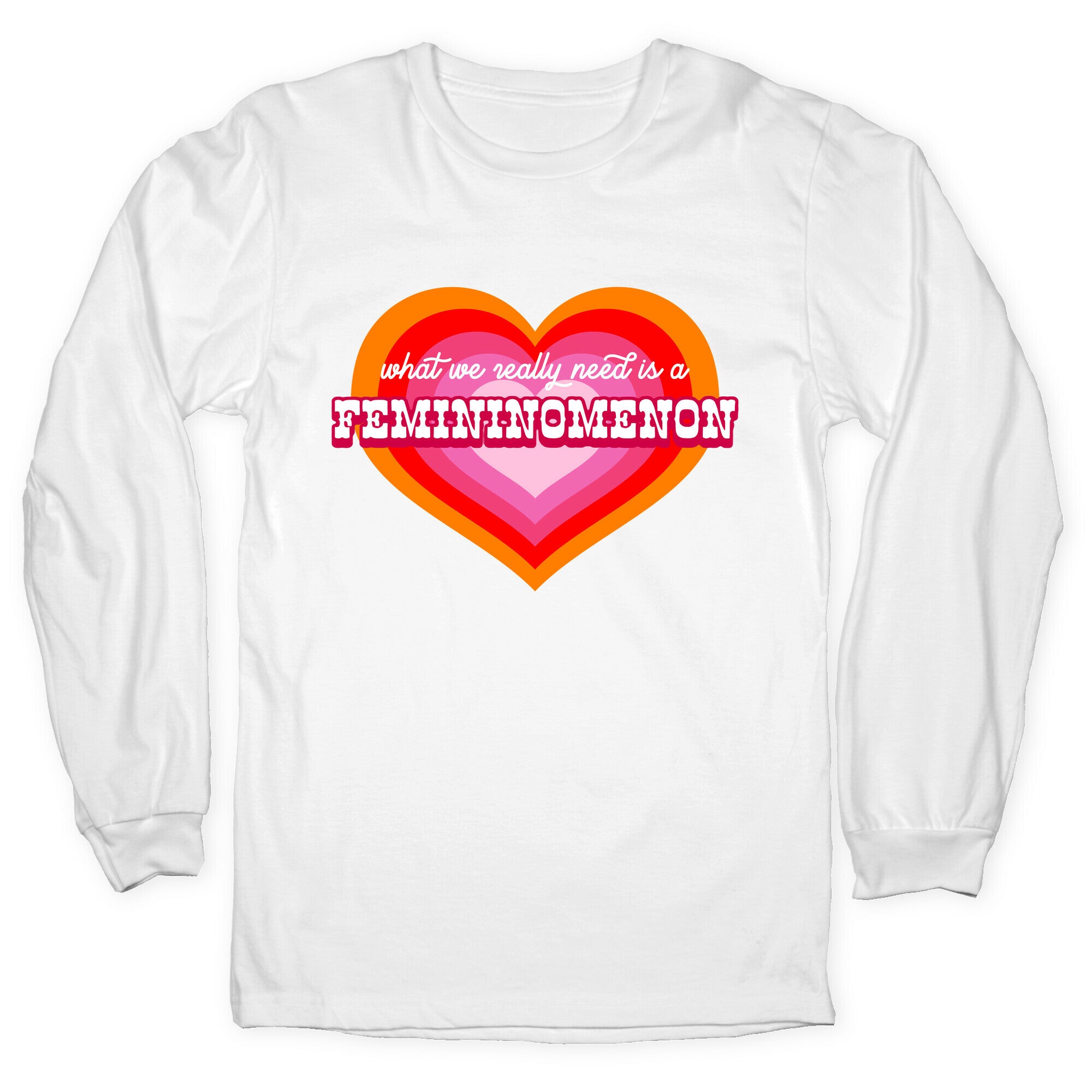 What we really need is a Femininomenon Longsleeve Tee