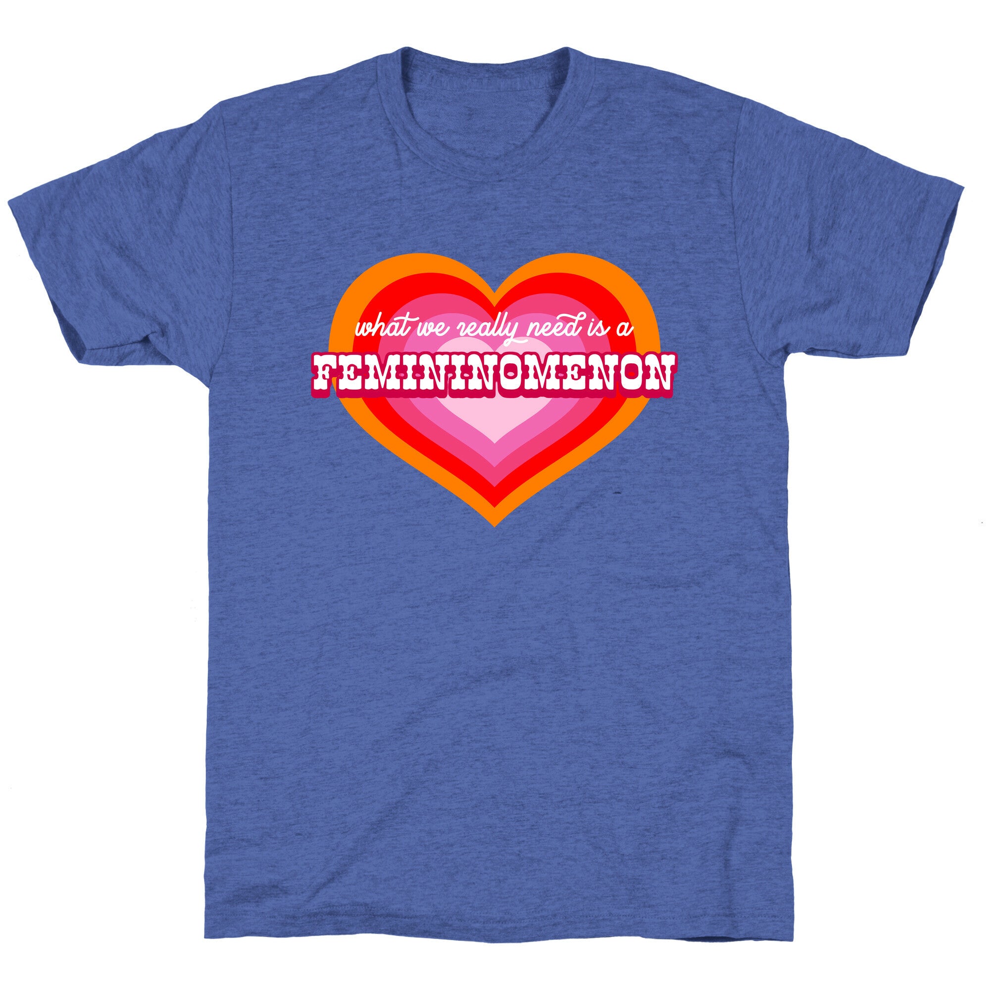 What we really need is a Femininomenon Unisex Triblend Tee