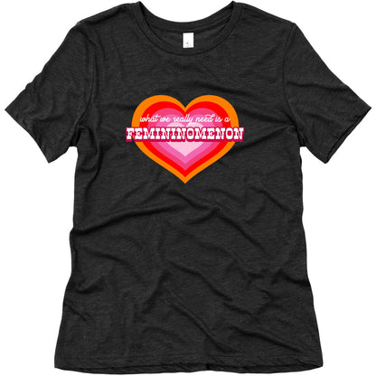 What we really need is a Femininomenon Womens Triblend Tee