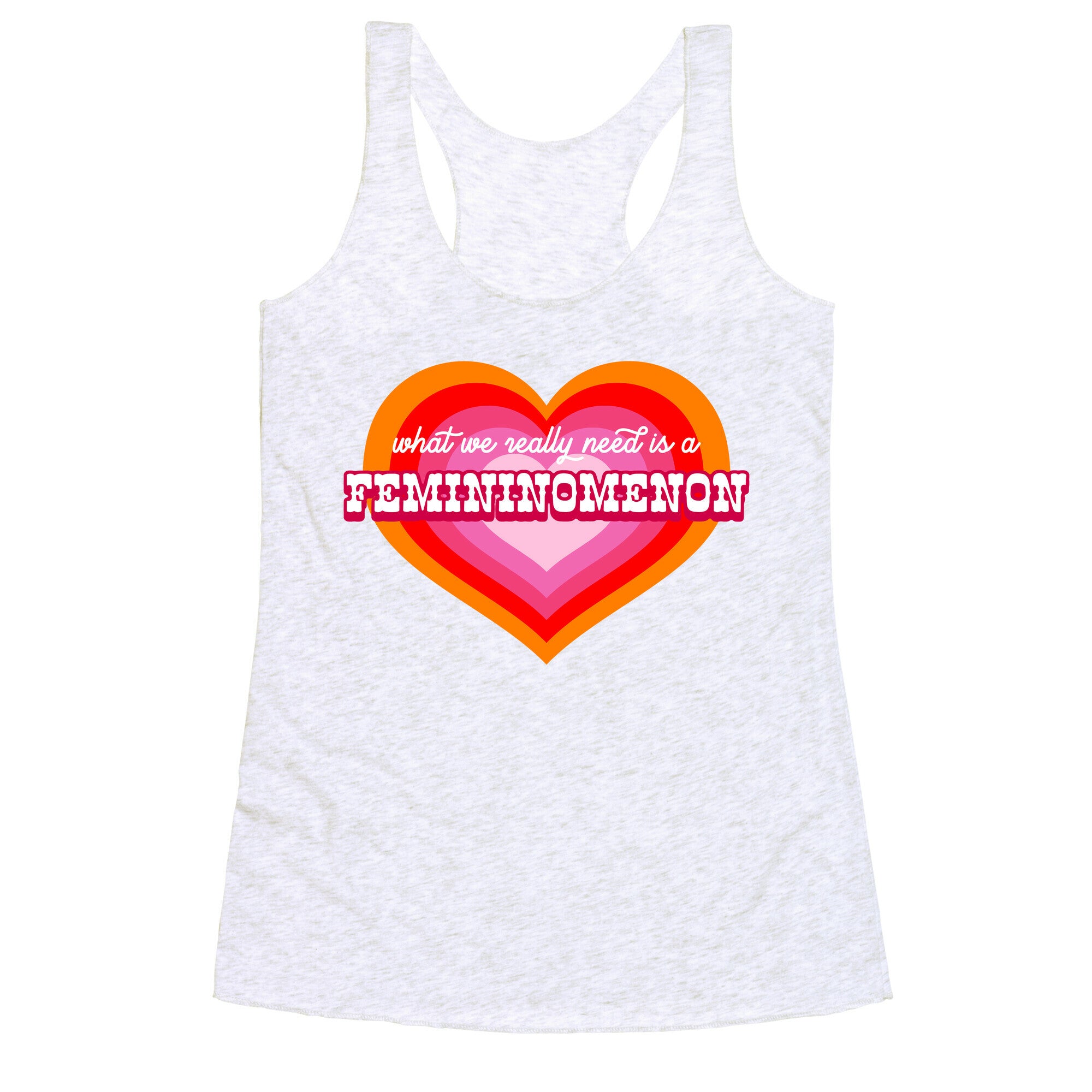 What we really need is a Femininomenon Racerback Tank