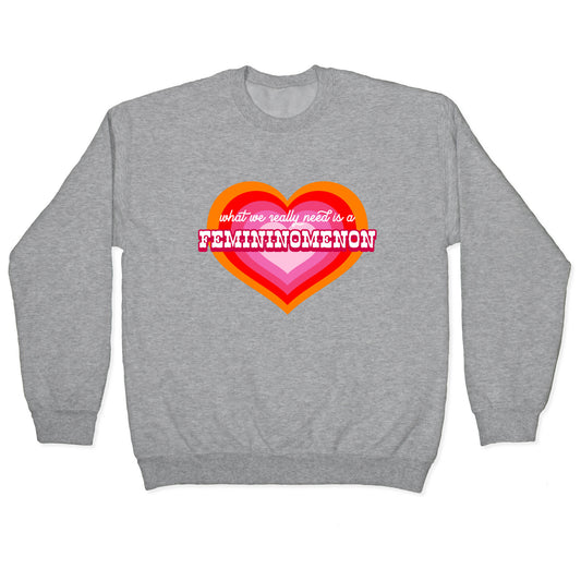 What we really need is a Femininomenon Crewneck Sweatshirt