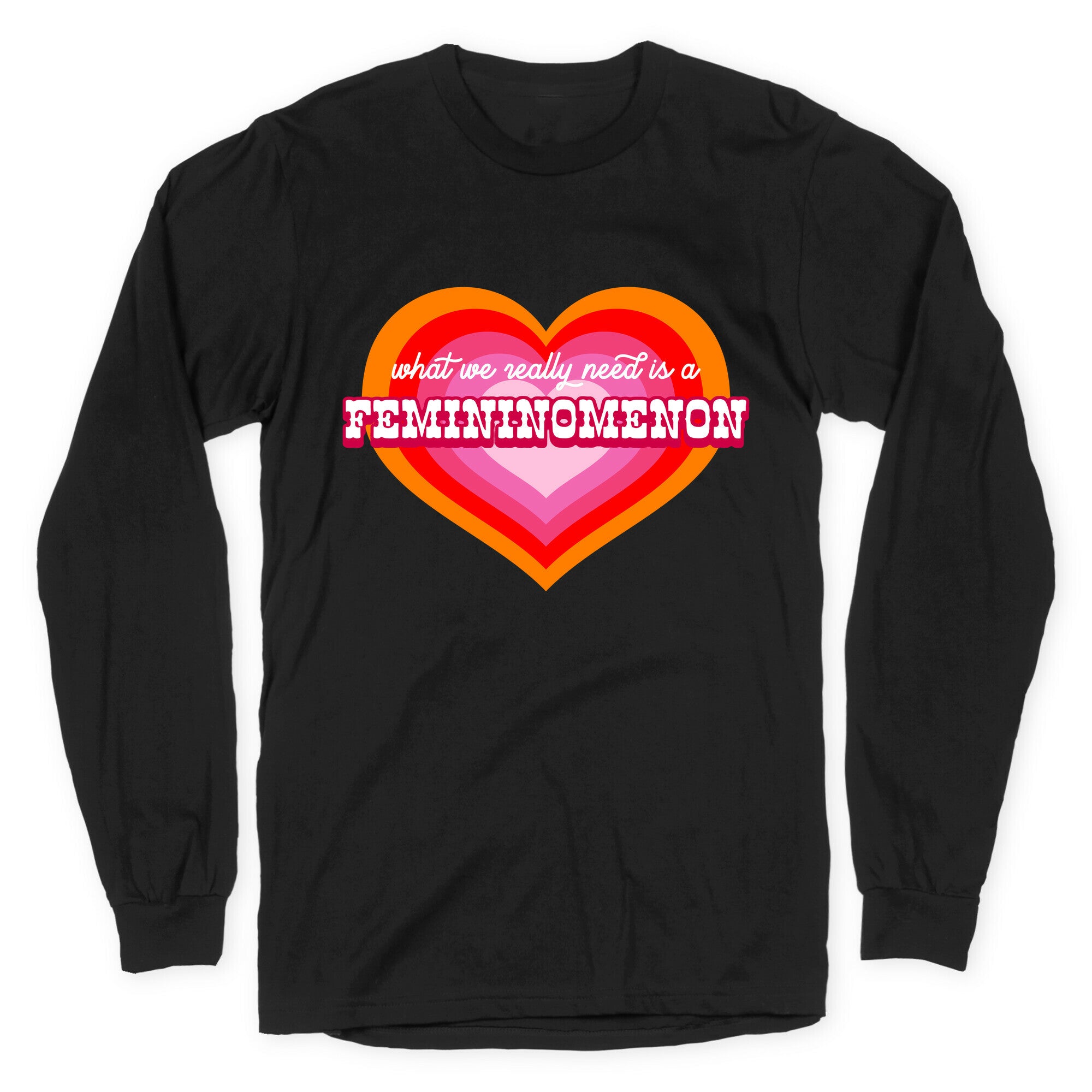 What we really need is a Femininomenon Longsleeve Tee