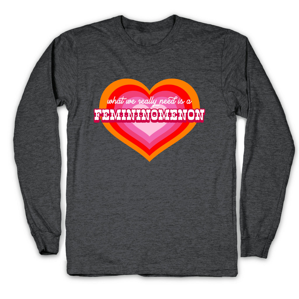 What we really need is a Femininomenon Longsleeve Tee