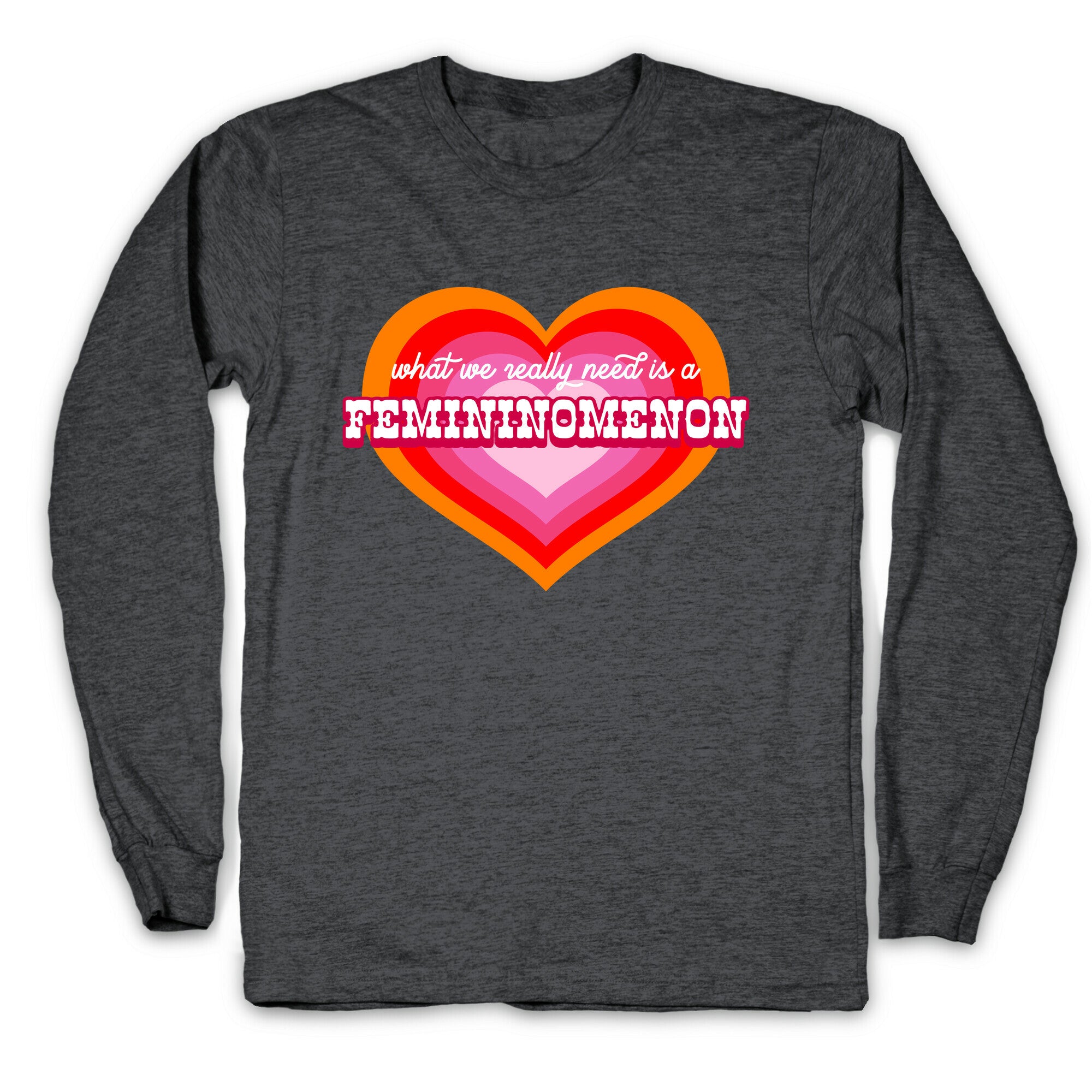 What we really need is a Femininomenon Longsleeve Tee