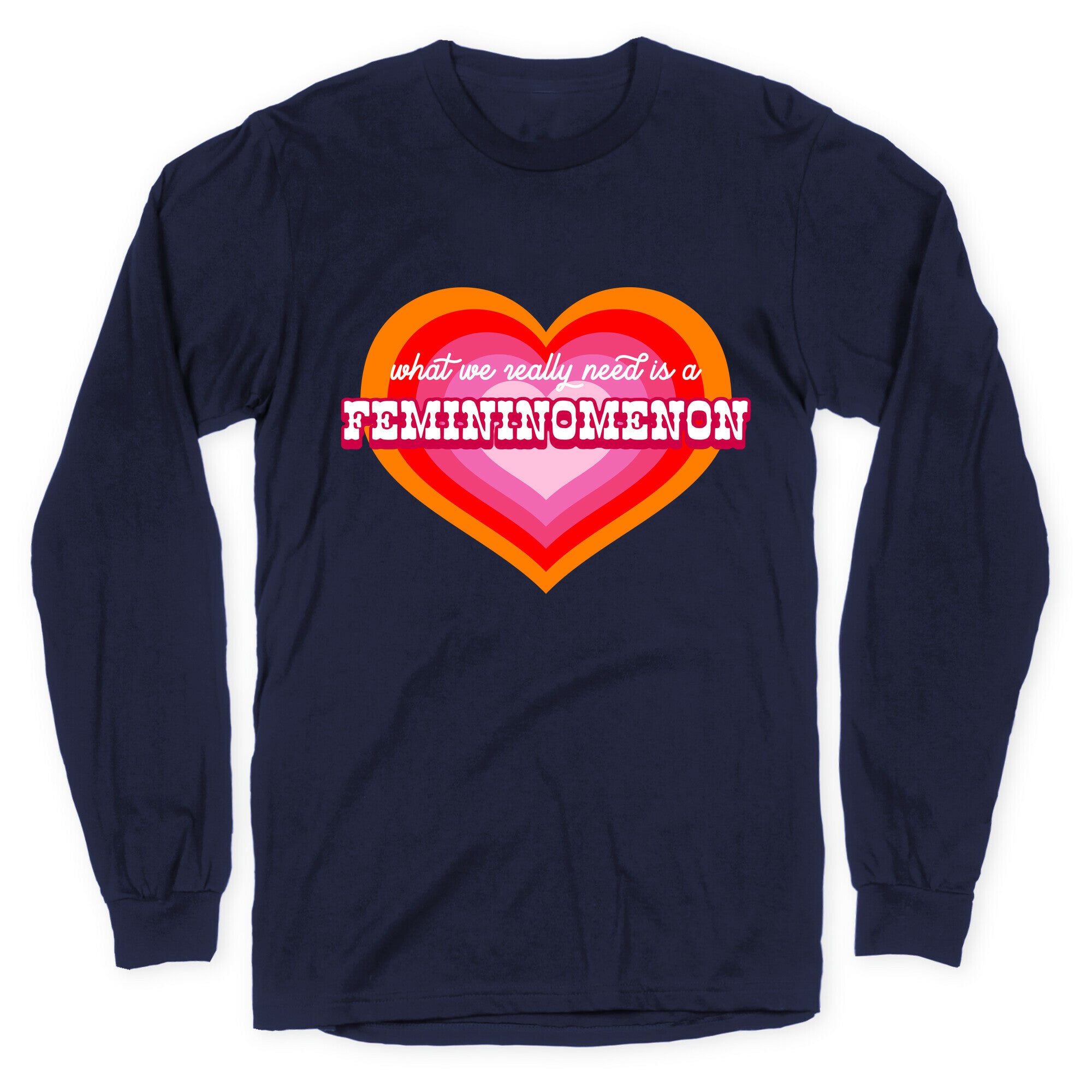 What we really need is a Femininomenon Longsleeve Tee