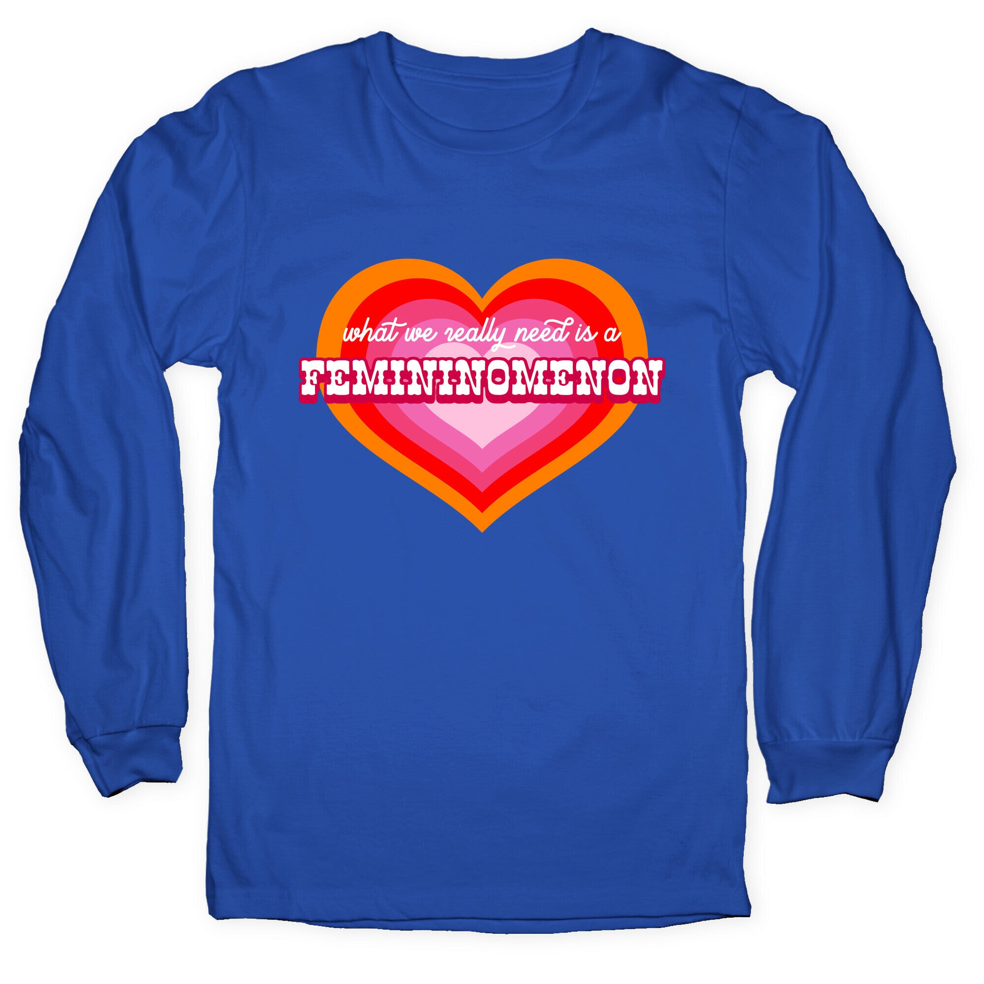 What we really need is a Femininomenon Longsleeve Tee