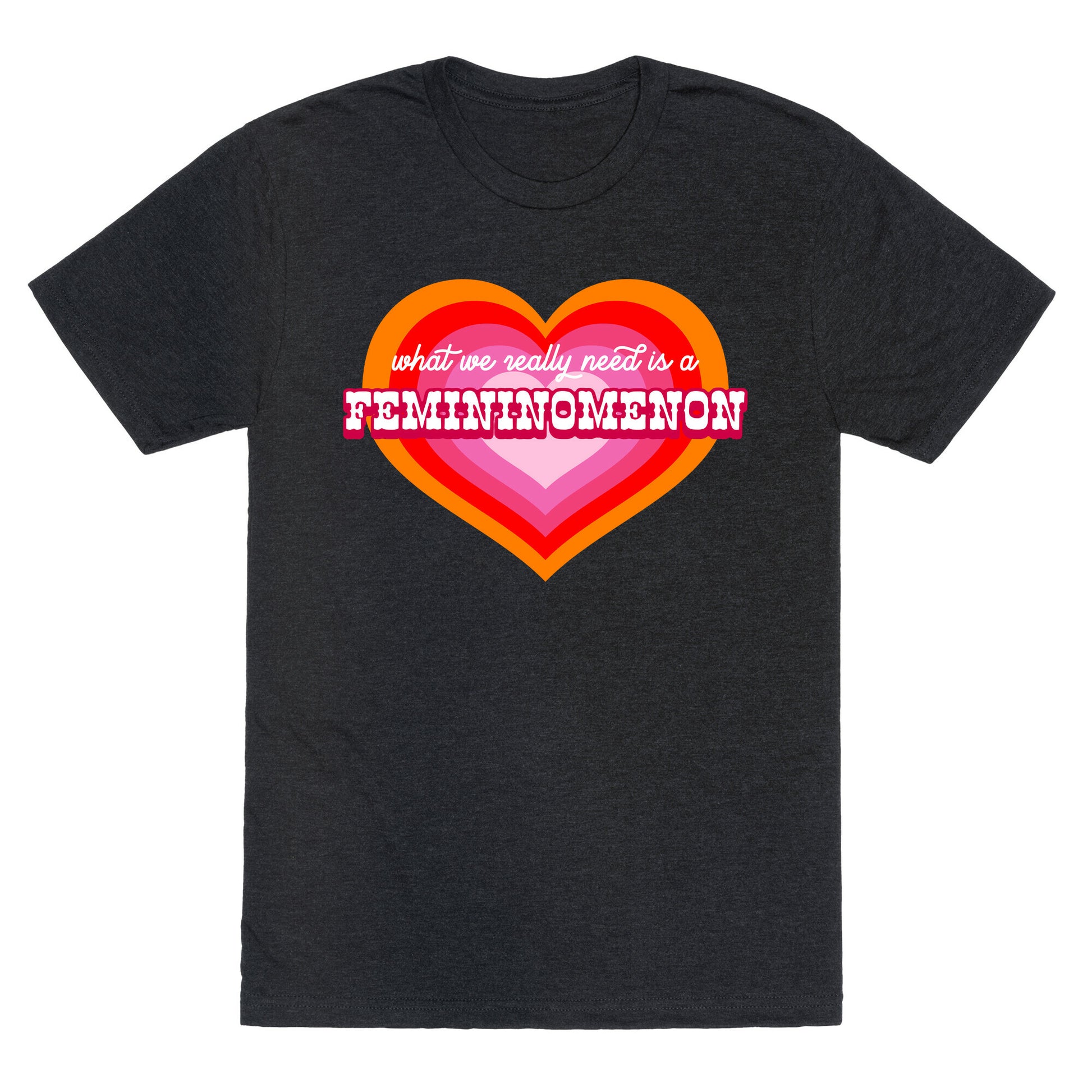 What we really need is a Femininomenon Unisex Triblend Tee
