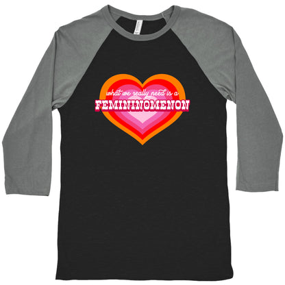 What we really need is a Femininomenon Baseball Tee