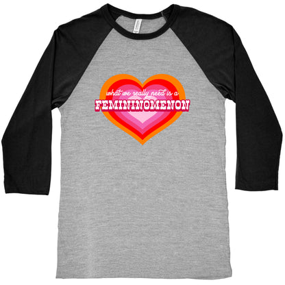 What we really need is a Femininomenon Baseball Tee