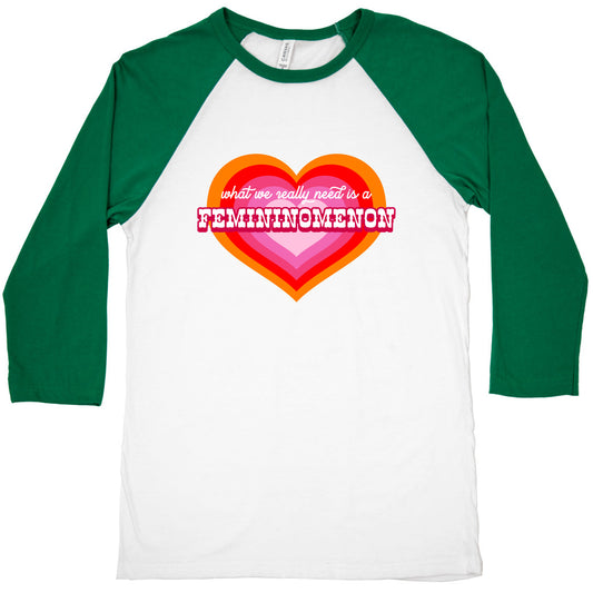 What we really need is a Femininomenon Baseball Tee