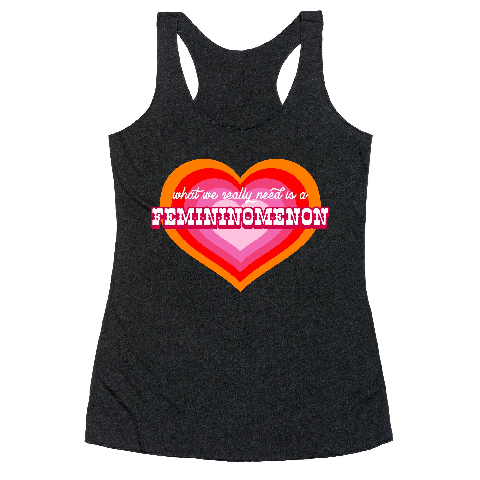 What we really need is a Femininomenon Racerback Tank