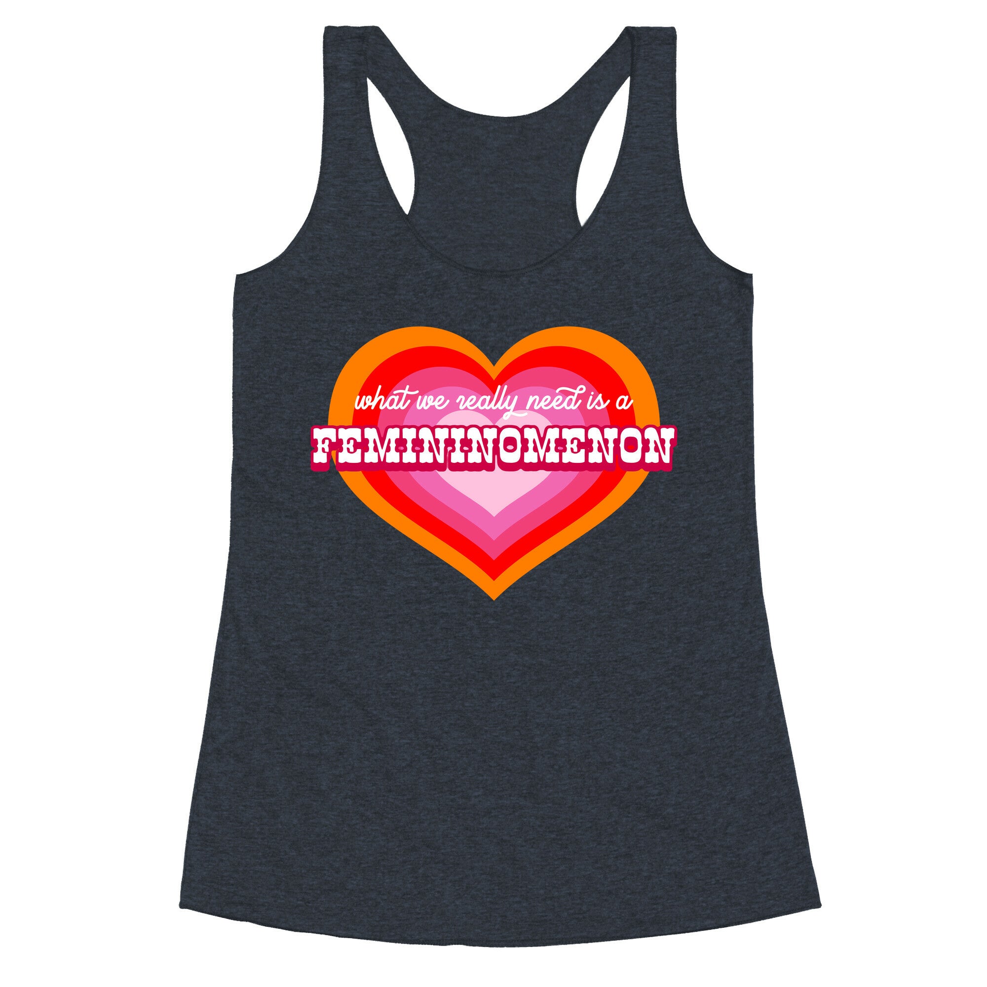 What we really need is a Femininomenon Racerback Tank