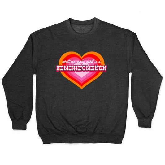 What we really need is a Femininomenon Crewneck Sweatshirt