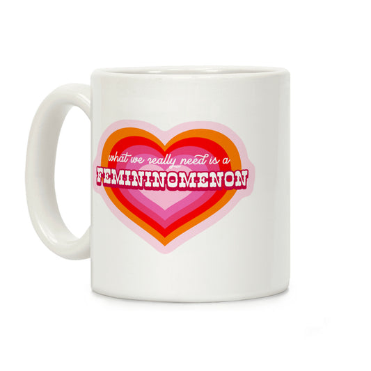 What we really need is a Femininomenon Coffee Mug