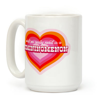 What we really need is a Femininomenon Coffee Mug