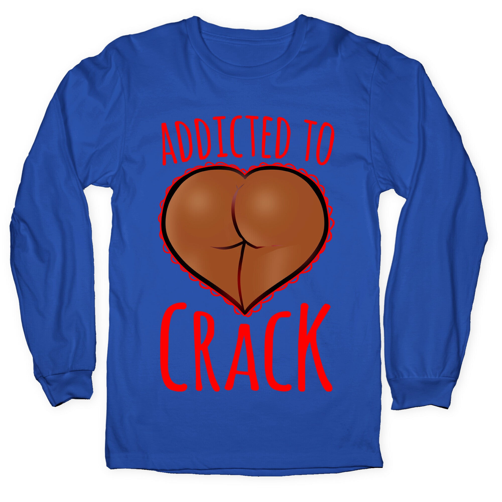 Addicted To Crack \(Chocolate\) Longsleeve Tee