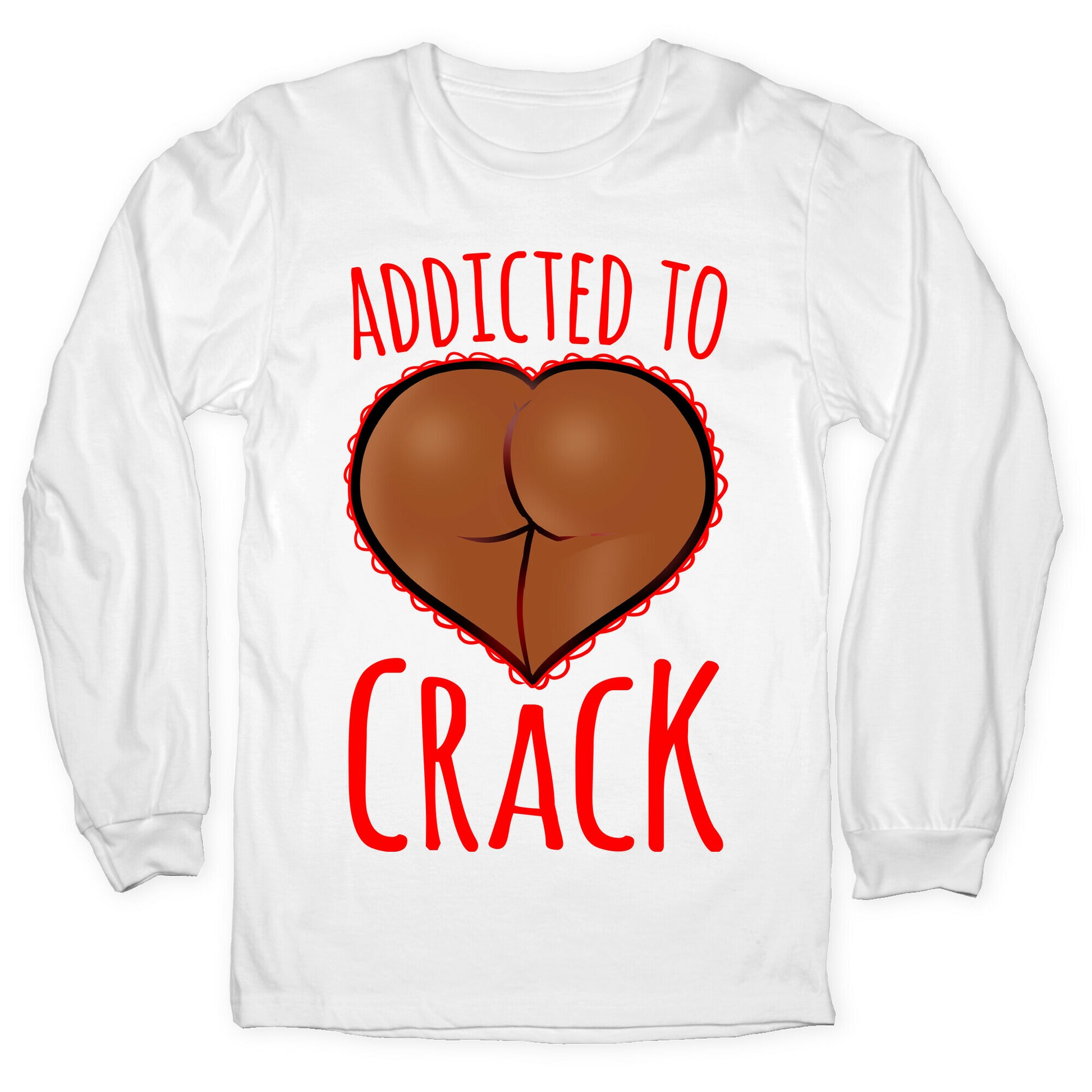 Addicted To Crack \(Chocolate\) Longsleeve Tee
