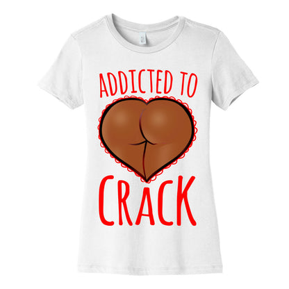 Addicted To Crack \(Chocolate\) Womens Cotton Tee