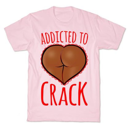 Addicted To Crack \(Chocolate\) T-Shirt