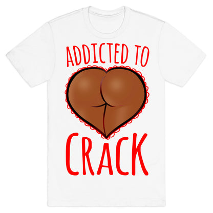 Addicted To Crack \(Chocolate\) T-Shirt