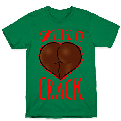 Addicted To Crack T-Shirt