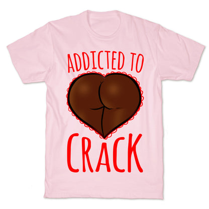Addicted To Crack T-Shirt