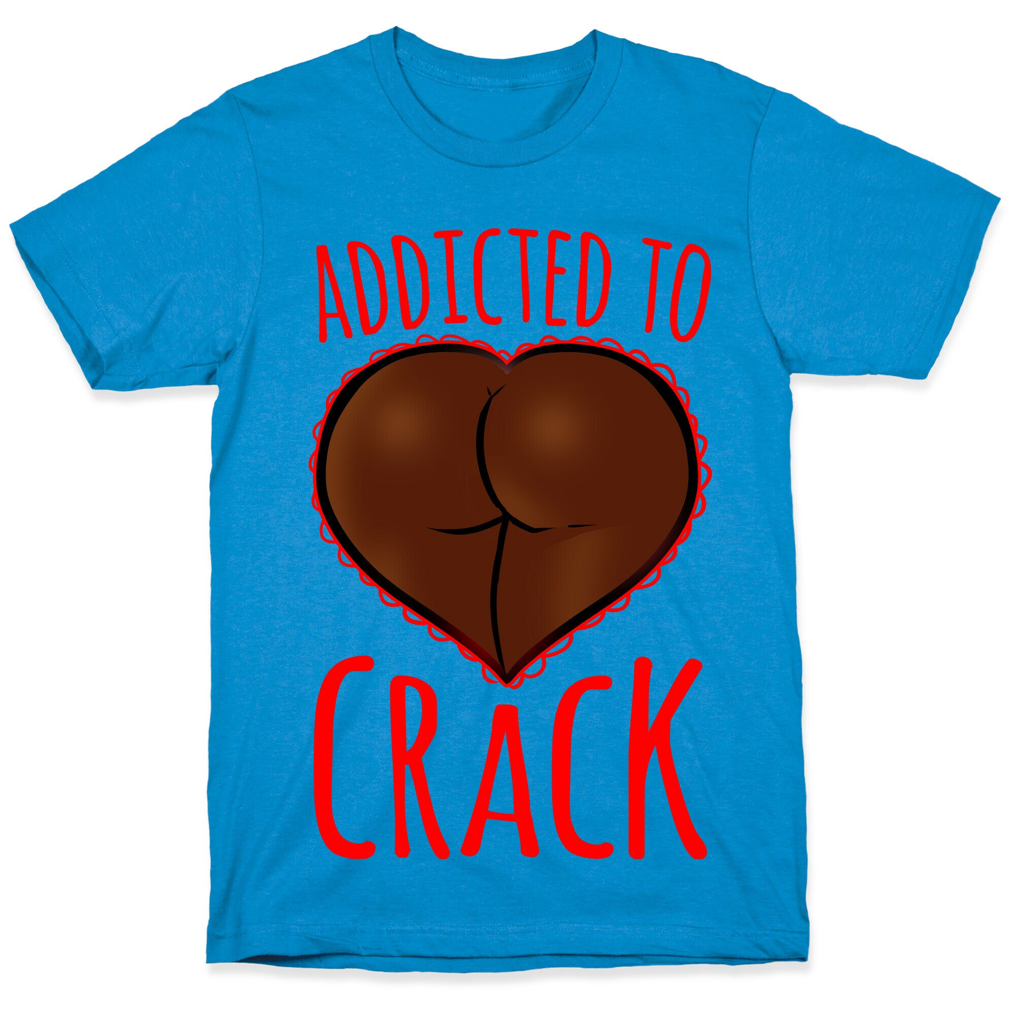 Addicted To Crack T-Shirt
