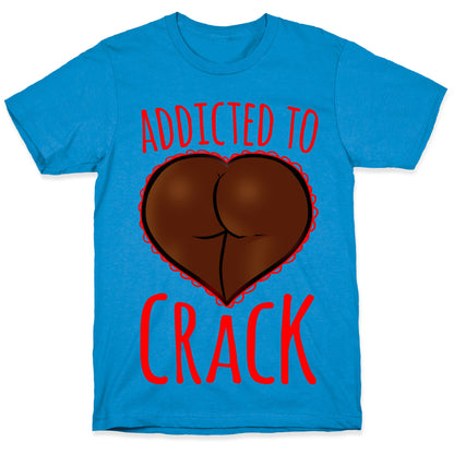 Addicted To Crack T-Shirt