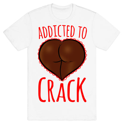 Addicted To Crack T-Shirt