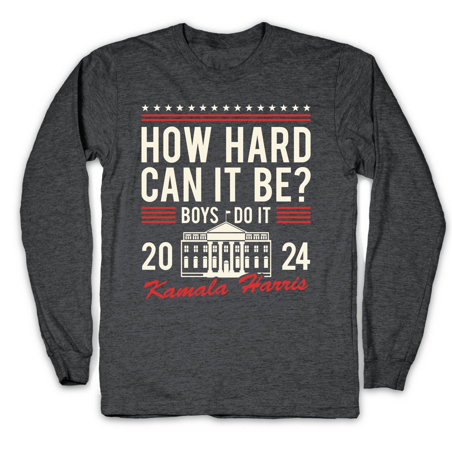 How Hard Can It Be? Kamala Harris 2024 Longsleeve Tee