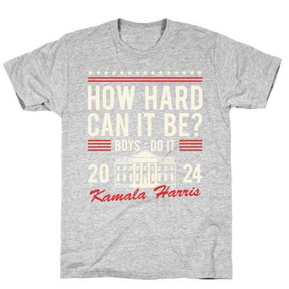 How Hard Can It Be? Kamala Harris 2024 T-Shirt