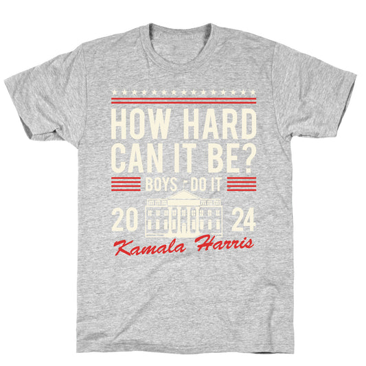 How Hard Can It Be? Kamala Harris 2024 T-Shirt