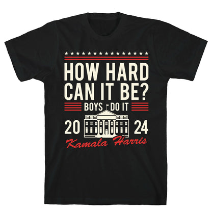 How Hard Can It Be? Kamala Harris 2024 T-Shirt