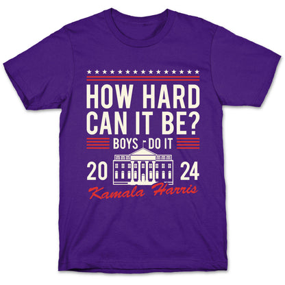 How Hard Can It Be? Kamala Harris 2024 T-Shirt