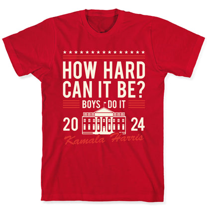 How Hard Can It Be? Kamala Harris 2024 T-Shirt