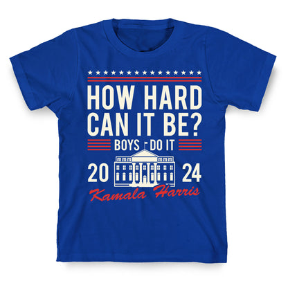 How Hard Can It Be? Kamala Harris 2024 T-Shirt