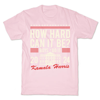 How Hard Can It Be? Kamala Harris 2024 T-Shirt