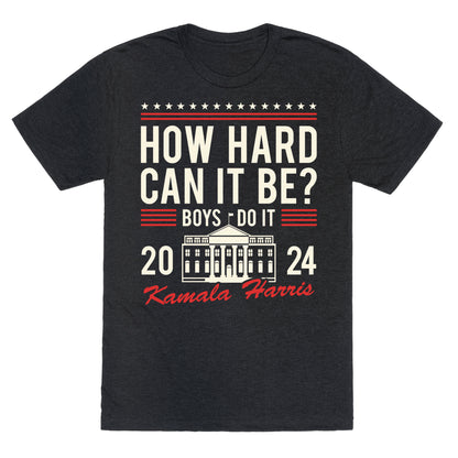How Hard Can It Be? Kamala Harris 2024 Unisex Triblend Tee