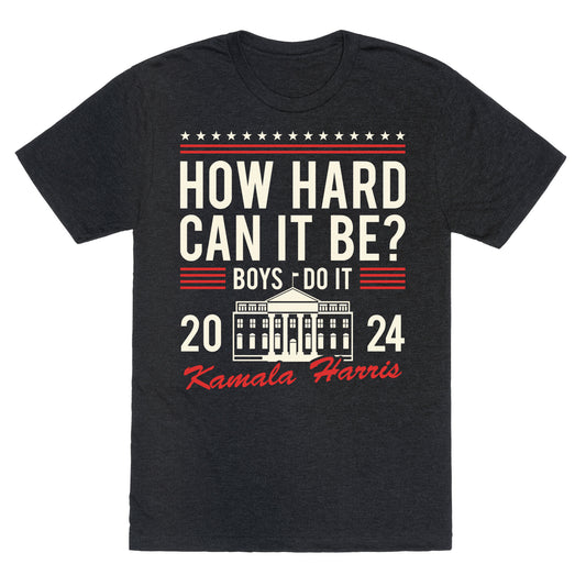 How Hard Can It Be? Kamala Harris 2024 Unisex Triblend Tee