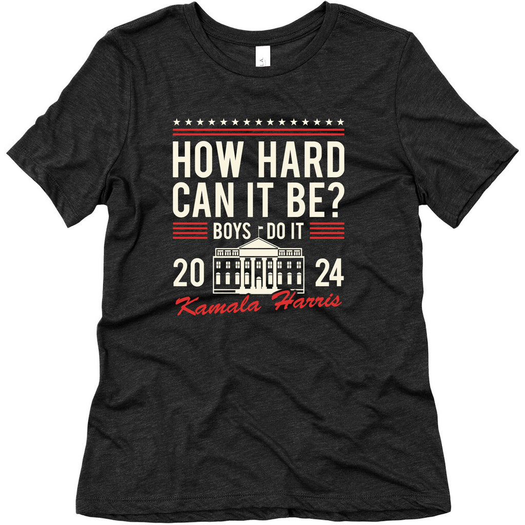 How Hard Can It Be? Kamala Harris 2024 Womens Triblend Tee