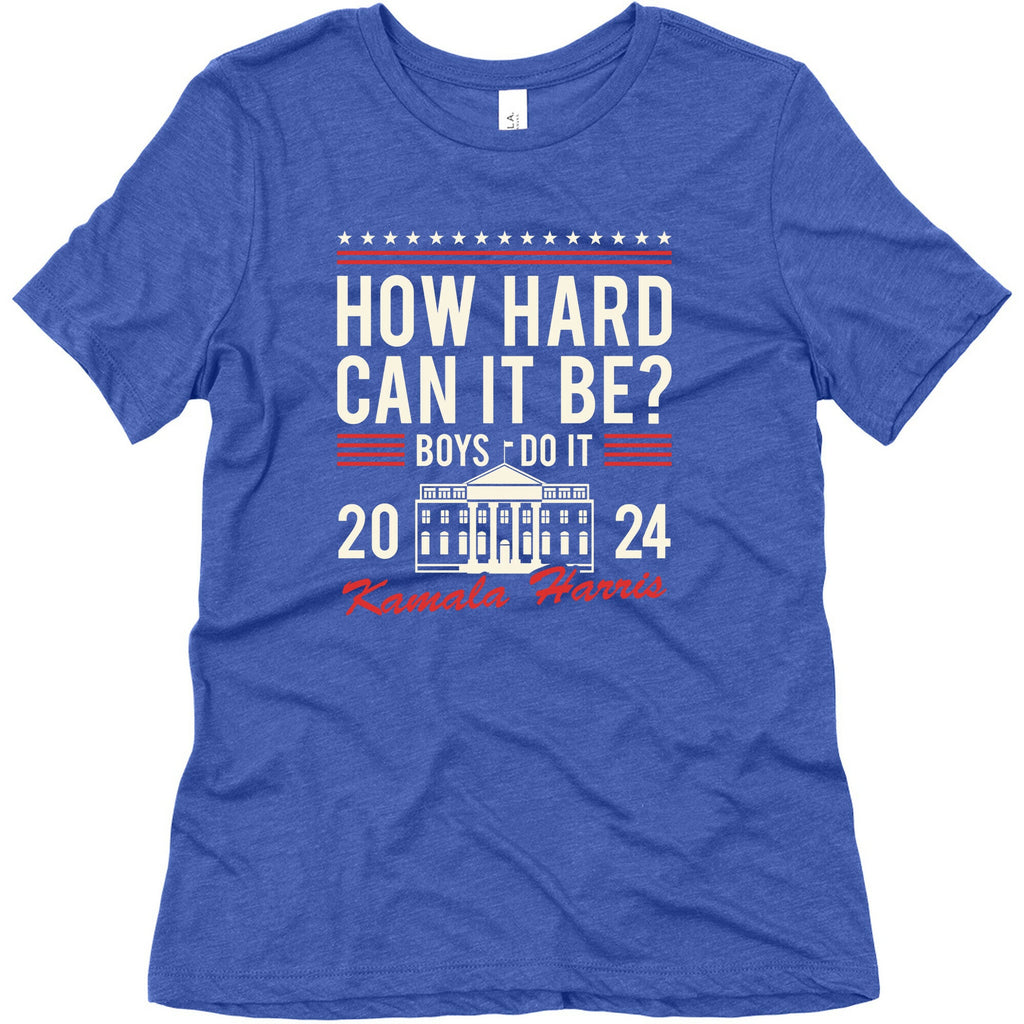 How Hard Can It Be? Kamala Harris 2024 Womens Triblend Tee