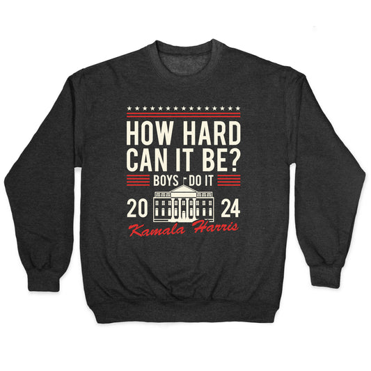 How Hard Can It Be? Kamala Harris 2024 Crewneck Sweatshirt