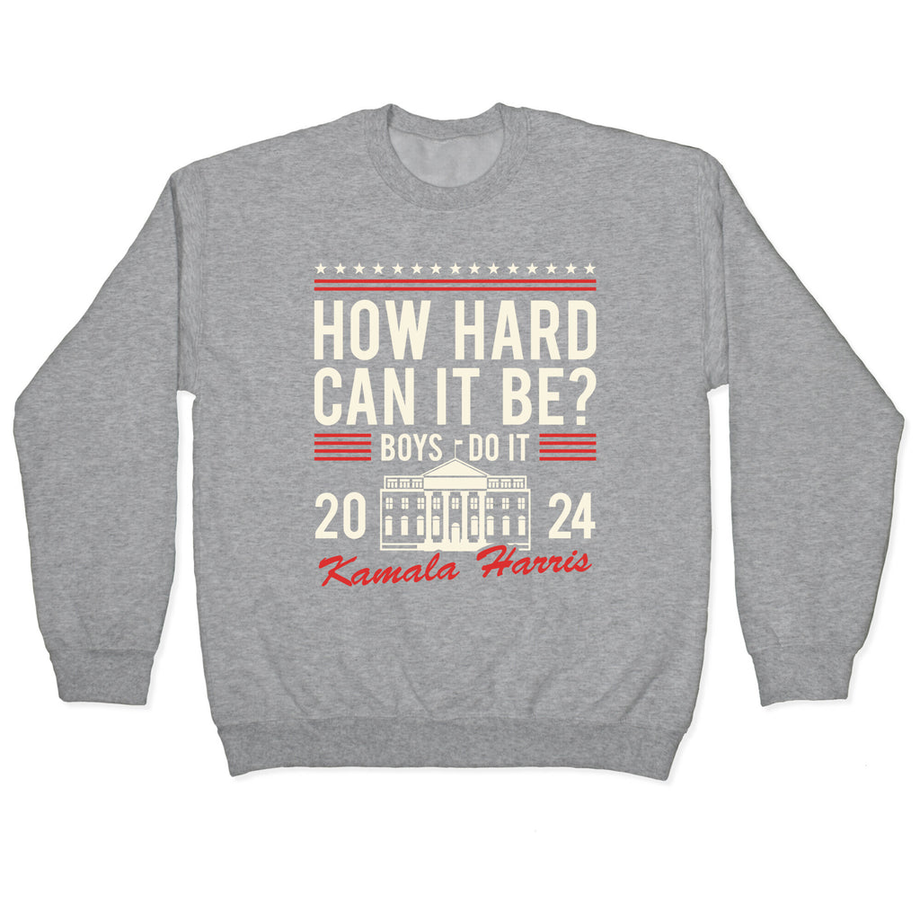 How Hard Can It Be? Kamala Harris 2024 Crewneck Sweatshirt