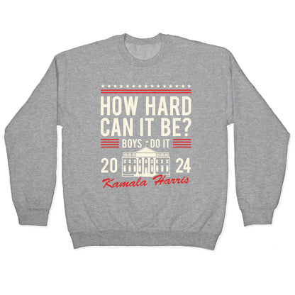How Hard Can It Be? Kamala Harris 2024 Crewneck Sweatshirt
