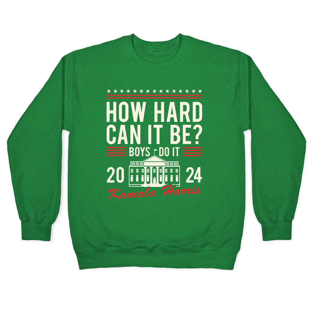 How Hard Can It Be? Kamala Harris 2024 Crewneck Sweatshirt
