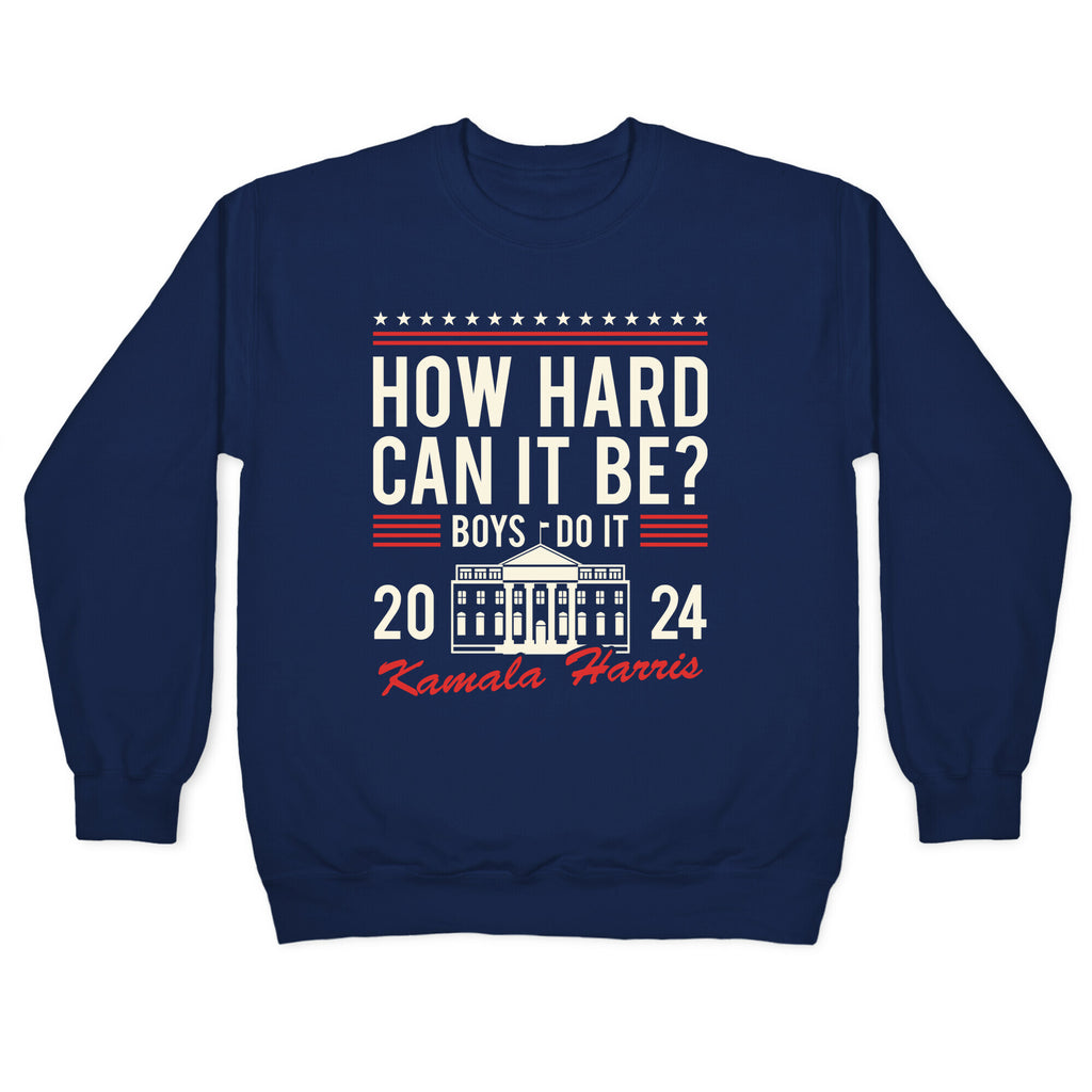 How Hard Can It Be? Kamala Harris 2024 Crewneck Sweatshirt
