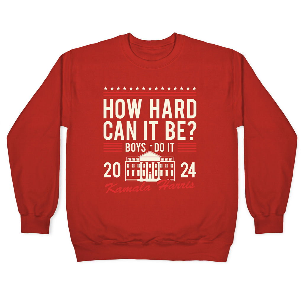 How Hard Can It Be? Kamala Harris 2024 Crewneck Sweatshirt