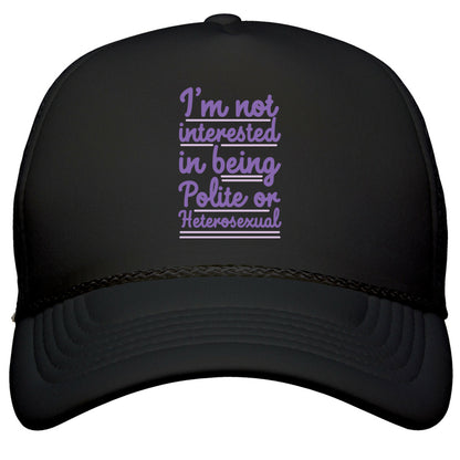 Im Not Interested in Being Polite or Heterosexual  Snapback Trucker Hat